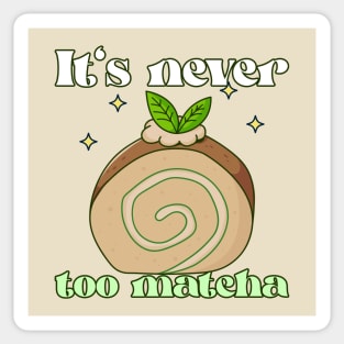 It's Never Too Matcha Sticker